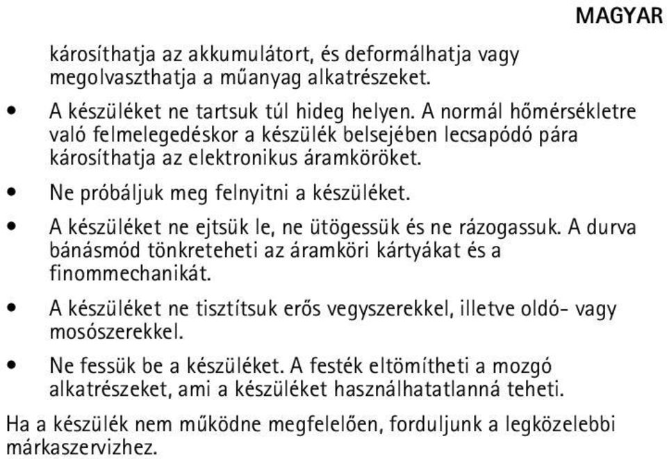 A készüléket ne ejtsük le, ne ütögessük és ne rázogassuk. A durva bánásmód tönkreteheti az áramköri kártyákat és a finommechanikát.