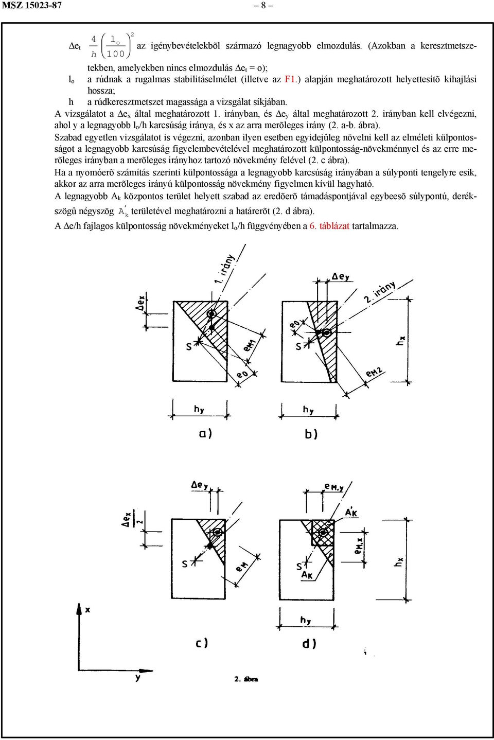 ) alapján meghatározott helyettesítõ kihajlási hossza; h a rúdkeresztmetszet magassága a vizsgálat síkjában. A vizsgálatot a e x által meghatározott 1. irányban, és e y által meghatározott 2.