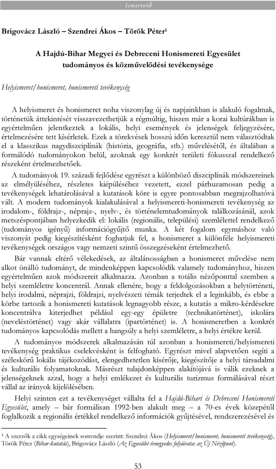 lokális, helyi események és jelenségek feljegyzésére, értelmezésére tett kísérletek.