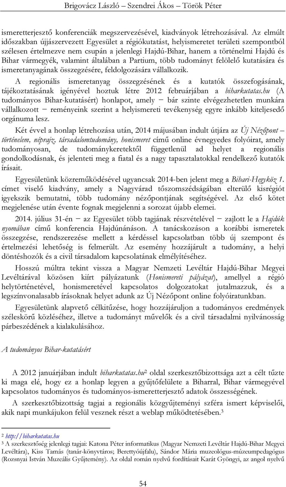 valamint általában a Partium, több tudományt felölelő kutatására és ismeretanyagának összegzésére, feldolgozására vállalkozik.