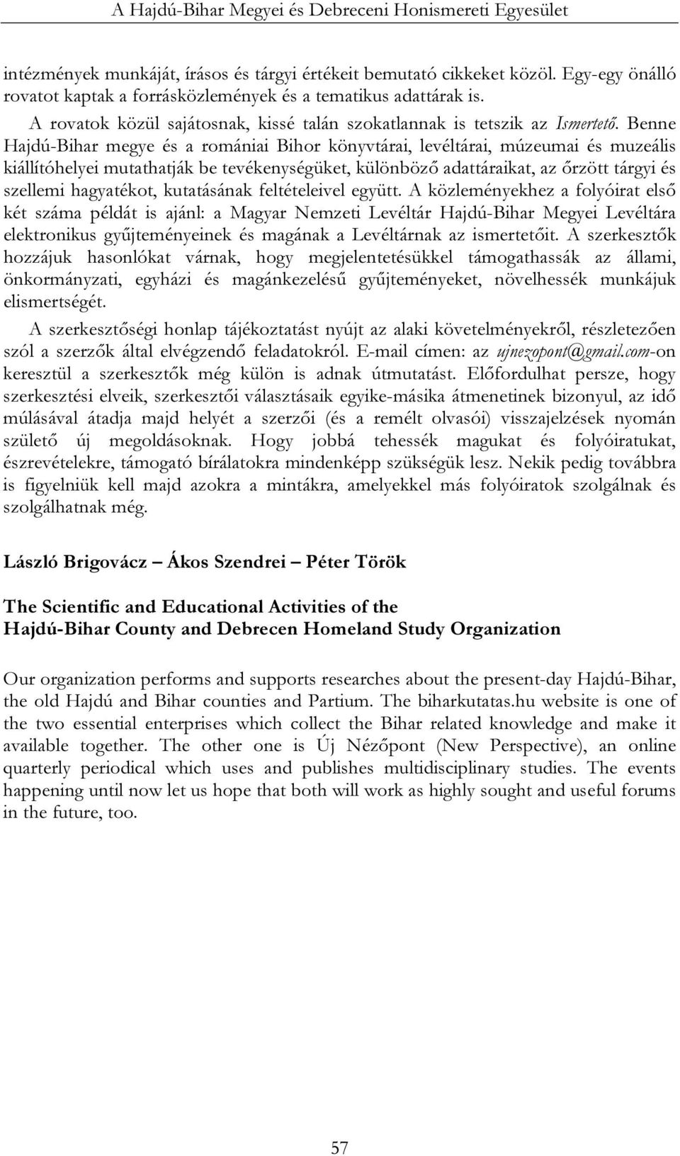 Benne Hajdú-Bihar megye és a romániai Bihor könyvtárai, levéltárai, múzeumai és muzeális kiállítóhelyei mutathatják be tevékenységüket, különböző adattáraikat, az őrzött tárgyi és szellemi