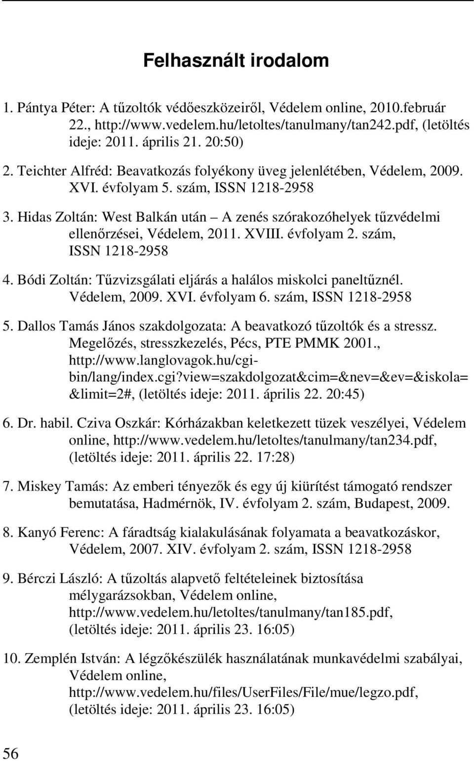 Hidas Zoltán: West Balkán után A zenés szórakozóhelyek tűzvédelmi ellenőrzései, Védelem, 2011. XVIII. évfolyam 2. szám, ISSN 1218-2958 4.