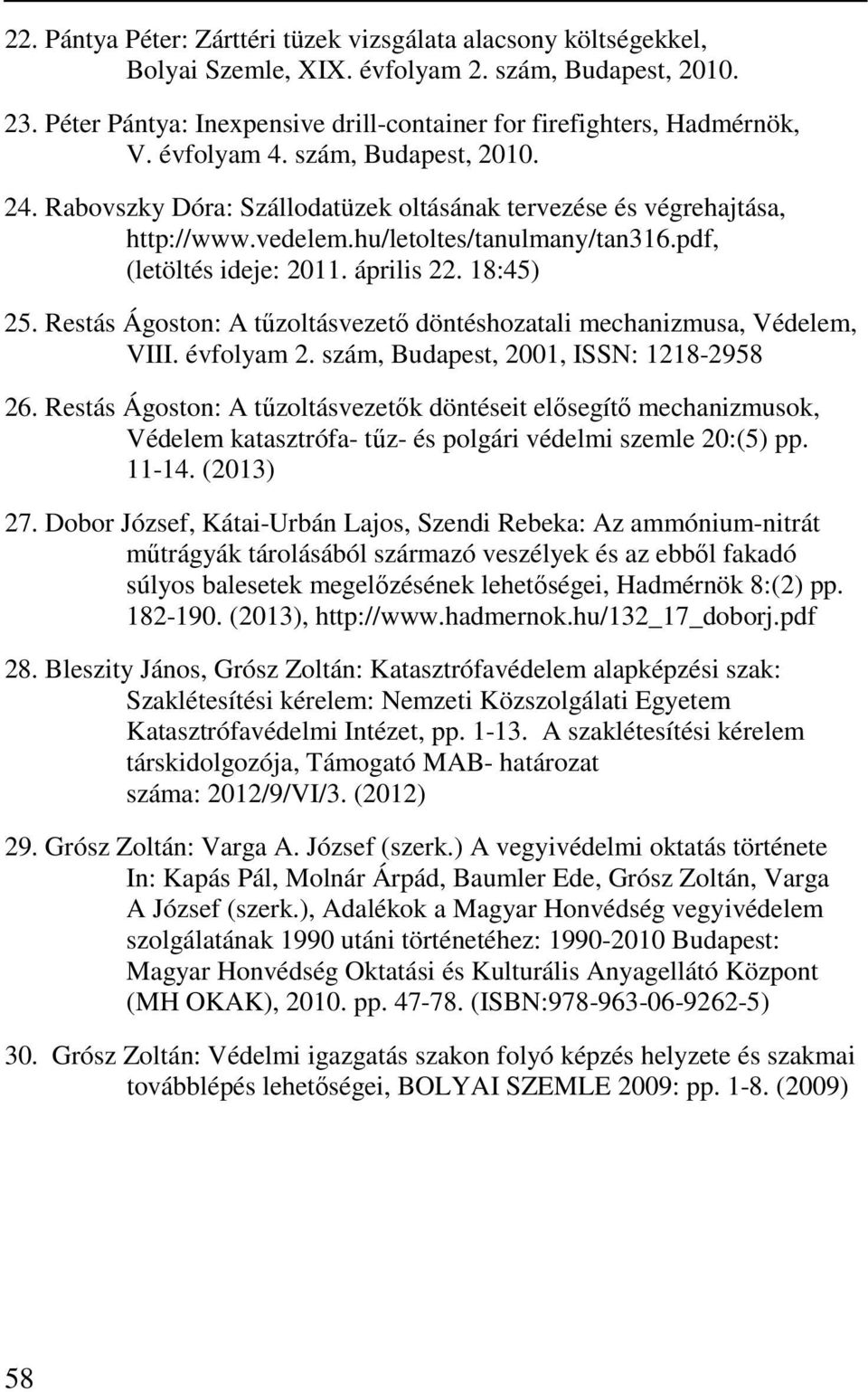 18:45) 25. Restás Ágoston: A tűzoltásvezető döntéshozatali mechanizmusa, Védelem, VIII. évfolyam 2. szám, Budapest, 2001, ISSN: 1218-2958 26.