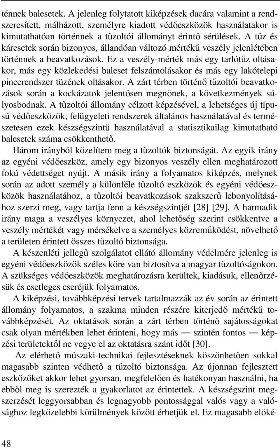 A tűz és káresetek során bizonyos, állandóan változó mértékű veszély jelenlétében történnek a beavatkozások.