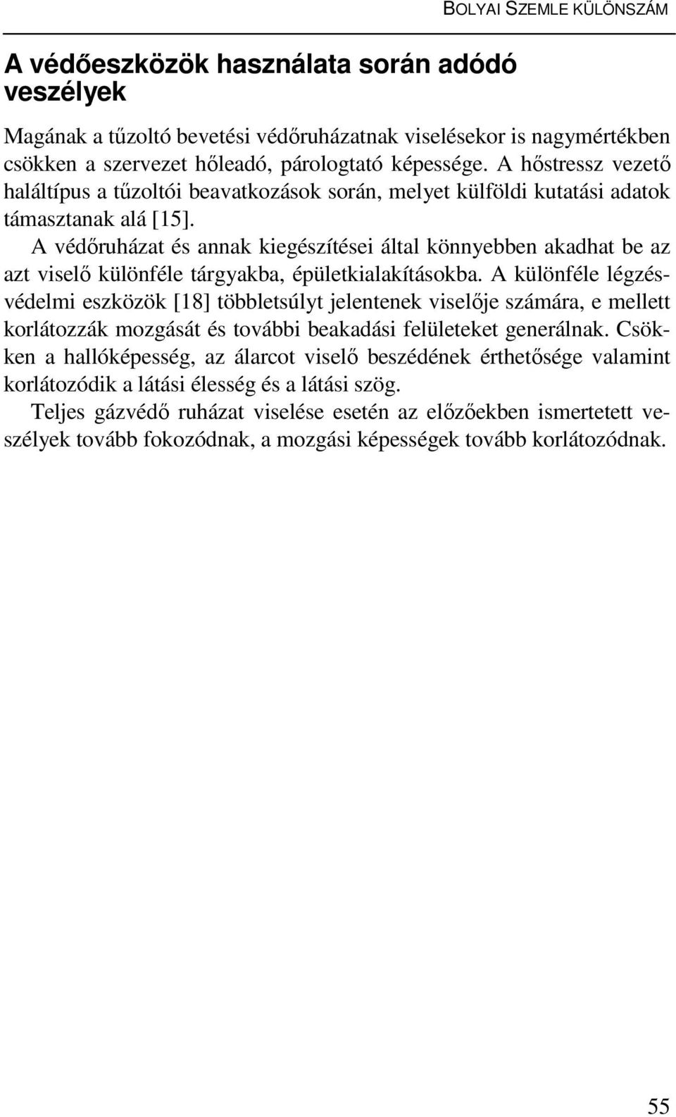 A védőruházat és annak kiegészítései által könnyebben akadhat be az azt viselő különféle tárgyakba, épületkialakításokba.