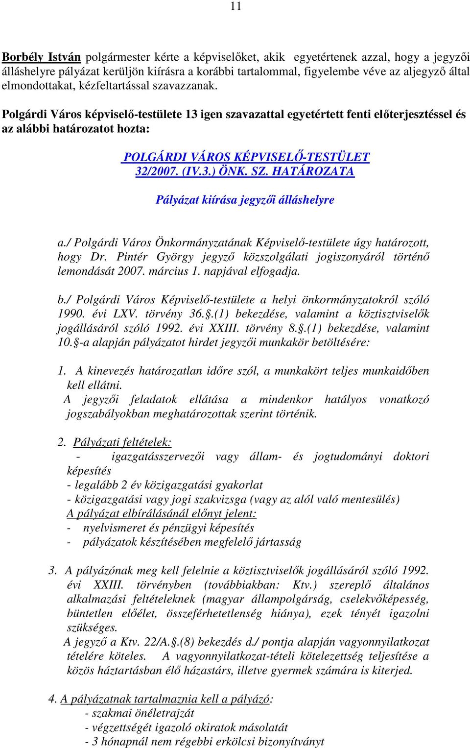 Polgárdi Város képviselı-testülete 13 igen szavazattal egyetértett fenti elıterjesztéssel és az alábbi határozatot hozta: POLGÁRDI VÁROS KÉPVISELİ-TESTÜLET 32/2007. (IV.3.) ÖNK. SZ.