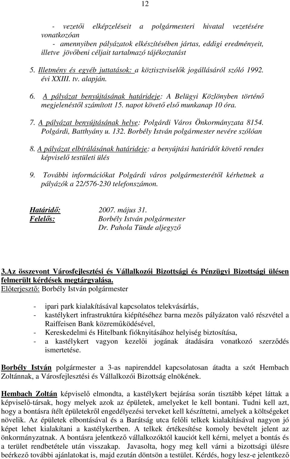 napot követı elsı munkanap 10 óra. 7. A pályázat benyújtásának helye: Polgárdi Város Önkormányzata 8154. Polgárdi, Batthyány u. 132. Borbély István polgármester nevére szólóan 8.