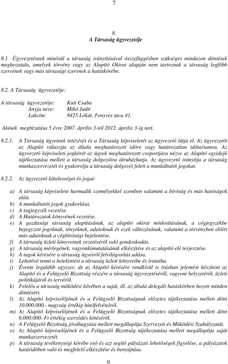 más társasági szervnek a hatáskörébe. 8.2. A Társaság ügyvezetıje: A társaság ügyvezetıje: Kuti Csaba Anyja neve: Mikó Judit Lakcím: 8425 Lókút, Fenyves utca 41. Akinek megbízatása 5 évre 2007.