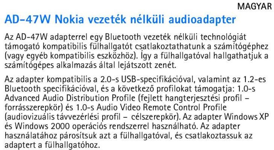 2-es Bluetooth specifikációval, és a következõ profilokat támogatja: 1.0-s Advanced Audio Distribution Profile (fejlett hangterjesztési profil forrásszerepkör) és 1.