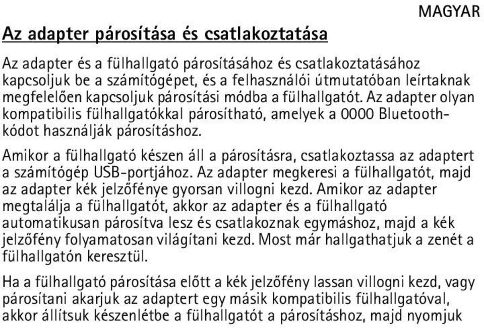 Amikor a fülhallgató készen áll a párosításra, csatlakoztassa az adaptert a számítógép USB-portjához. Az adapter megkeresi a fülhallgatót, majd az adapter kék jelzõfénye gyorsan villogni kezd.