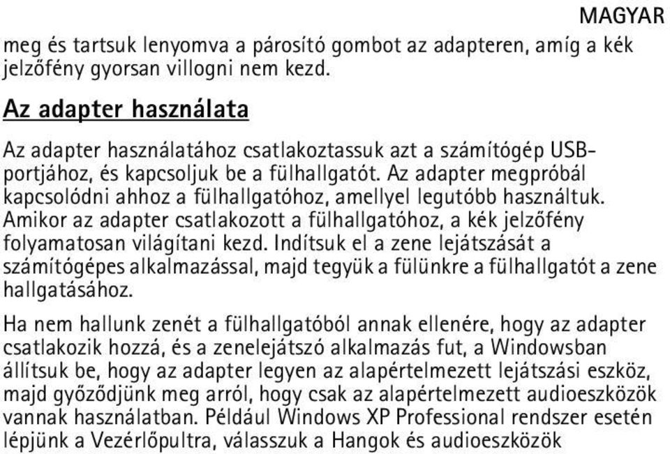 Az adapter megpróbál kapcsolódni ahhoz a fülhallgatóhoz, amellyel legutóbb használtuk. Amikor az adapter csatlakozott a fülhallgatóhoz, a kék jelzõfény folyamatosan világítani kezd.