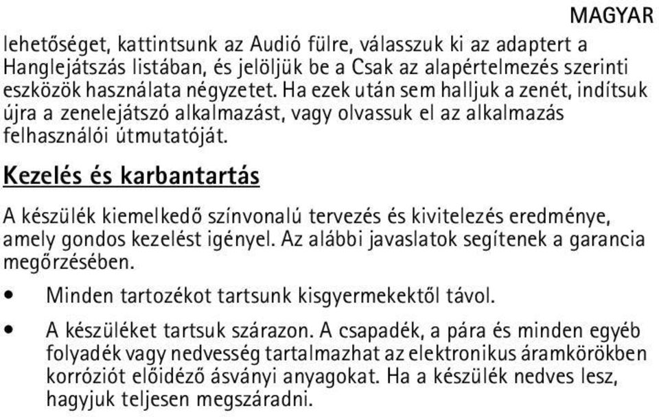 Kezelés és karbantartás A készülék kiemelkedõ színvonalú tervezés és kivitelezés eredménye, amely gondos kezelést igényel. Az alábbi javaslatok segítenek a garancia megõrzésében.