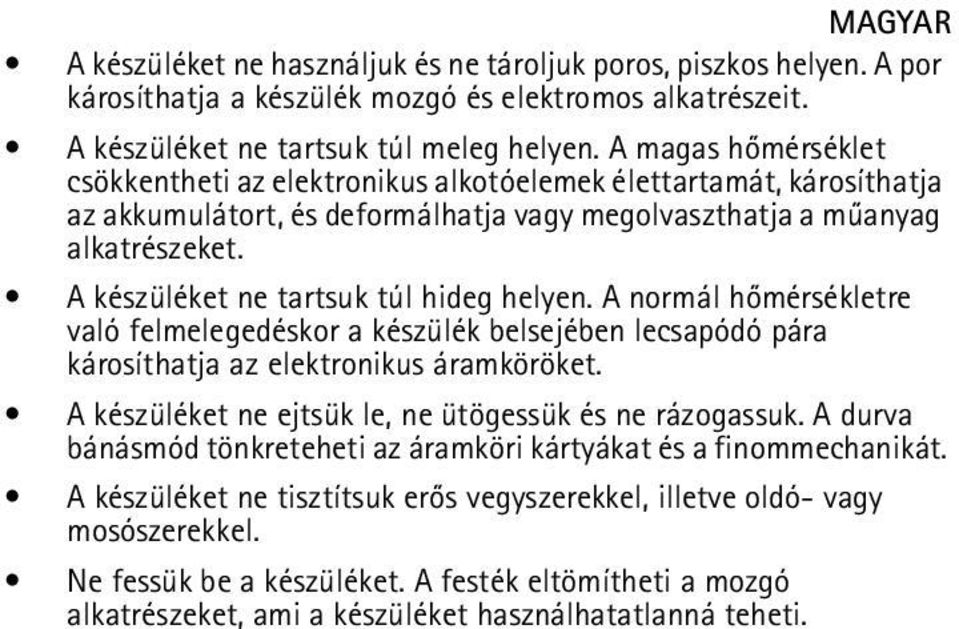 A készüléket ne tartsuk túl hideg helyen. A normál hõmérsékletre való felmelegedéskor a készülék belsejében lecsapódó pára károsíthatja az elektronikus áramköröket.