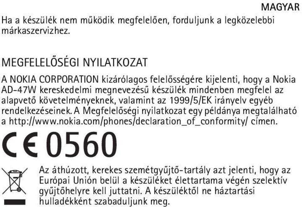 alapvetõ követelményeknek, valamint az 1999/5/EK irányelv egyéb rendelkezéseinek. A Megfelelõségi nyilatkozat egy példánya megtalálható a http://www.nokia.