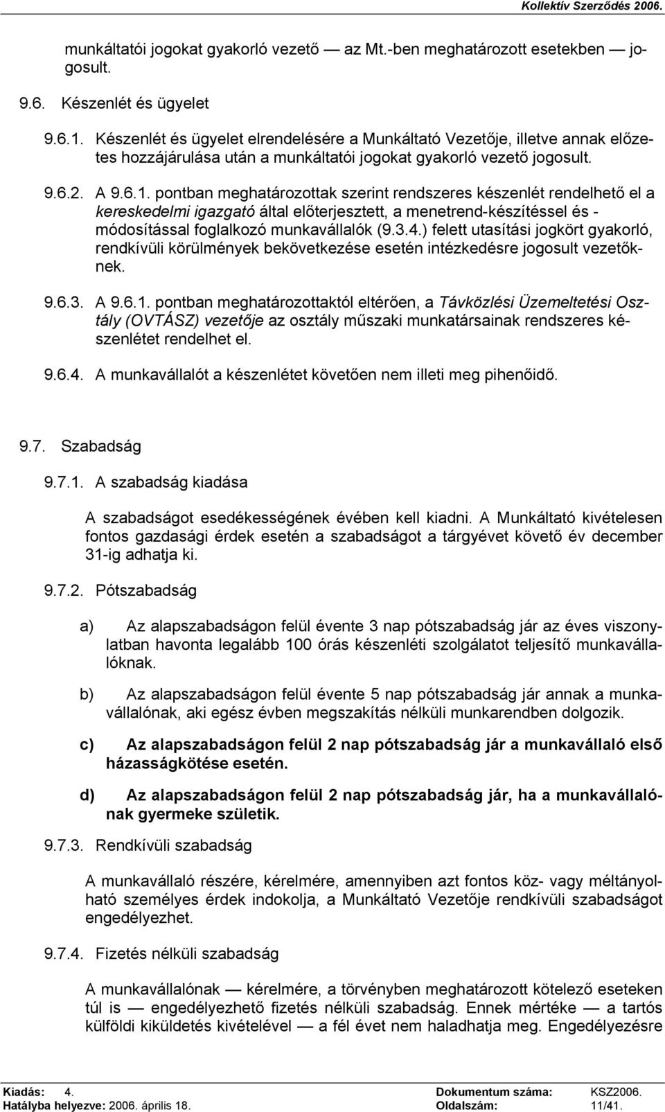 pontban meghatározottak szerint rendszeres készenlét rendelhető el a kereskedelmi igazgató által előterjesztett, a menetrend-készítéssel és - módosítással foglalkozó munkavállalók (9.3.4.