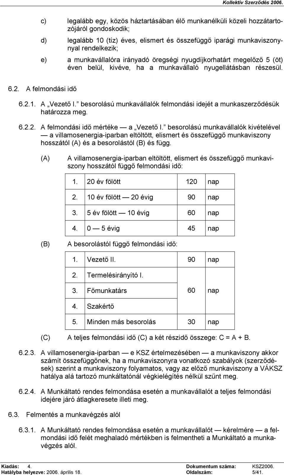 besorolású munkavállalók felmondási idejét a munkaszerződésük határozza meg. 6.2.2. A felmondási idő mértéke a Vezető I.