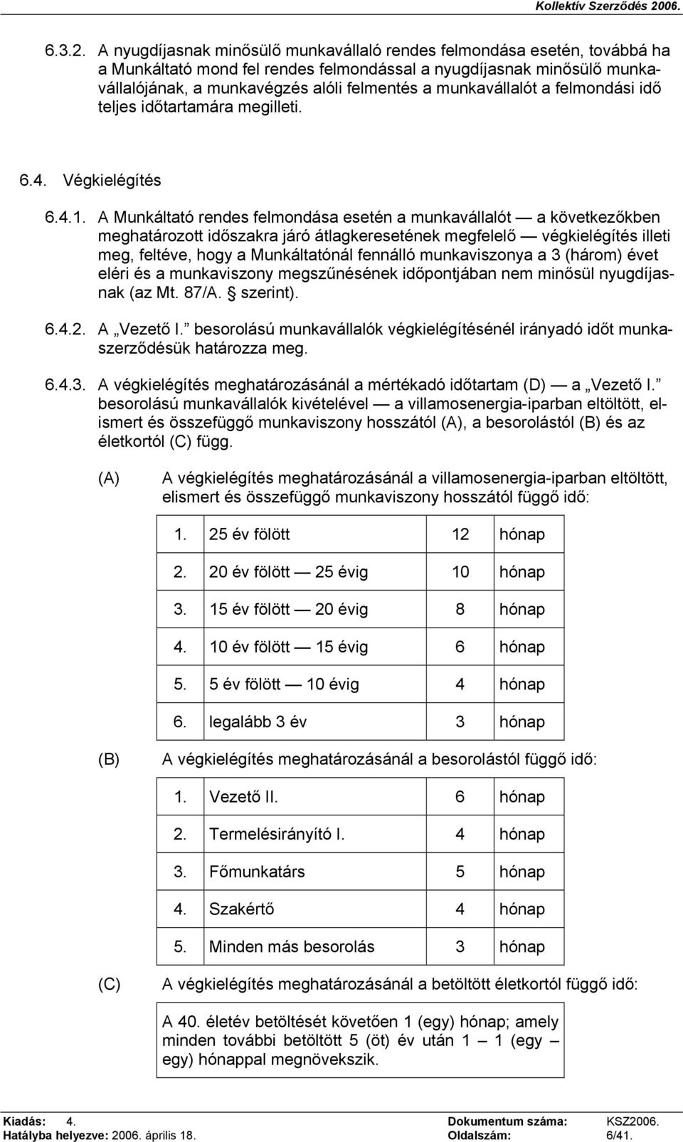 munkavállalót a felmondási idő teljes időtartamára megilleti. 6.4. Végkielégítés 6.4.1.