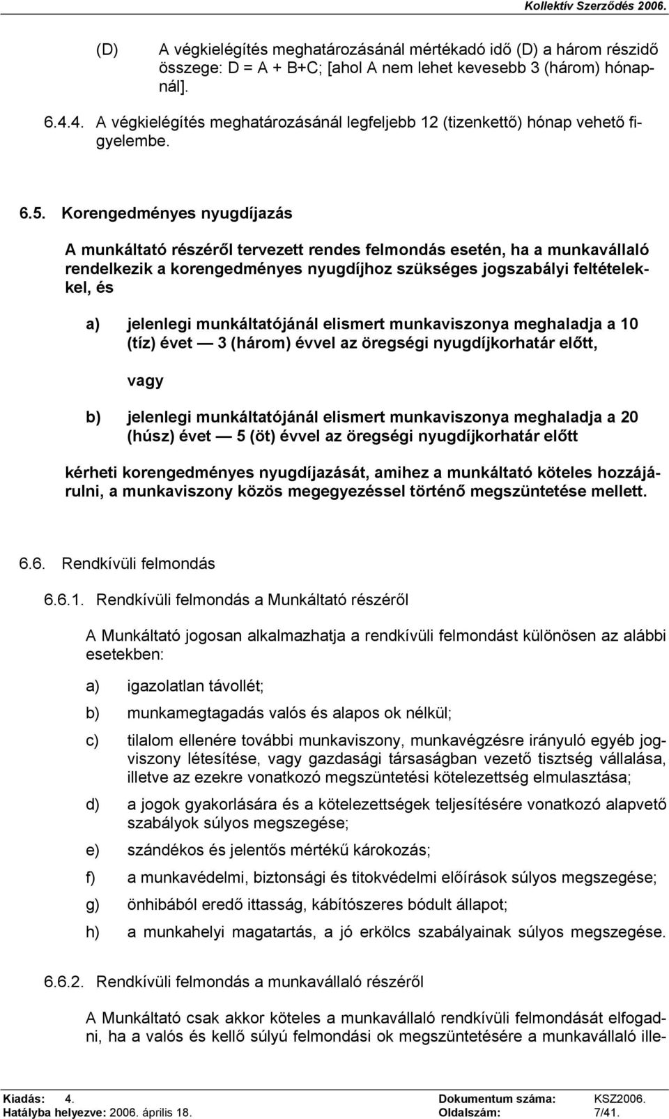 Korengedményes nyugdíjazás A munkáltató részéről tervezett rendes felmondás esetén, ha a munkavállaló rendelkezik a korengedményes nyugdíjhoz szükséges jogszabályi feltételekkel, és a) jelenlegi