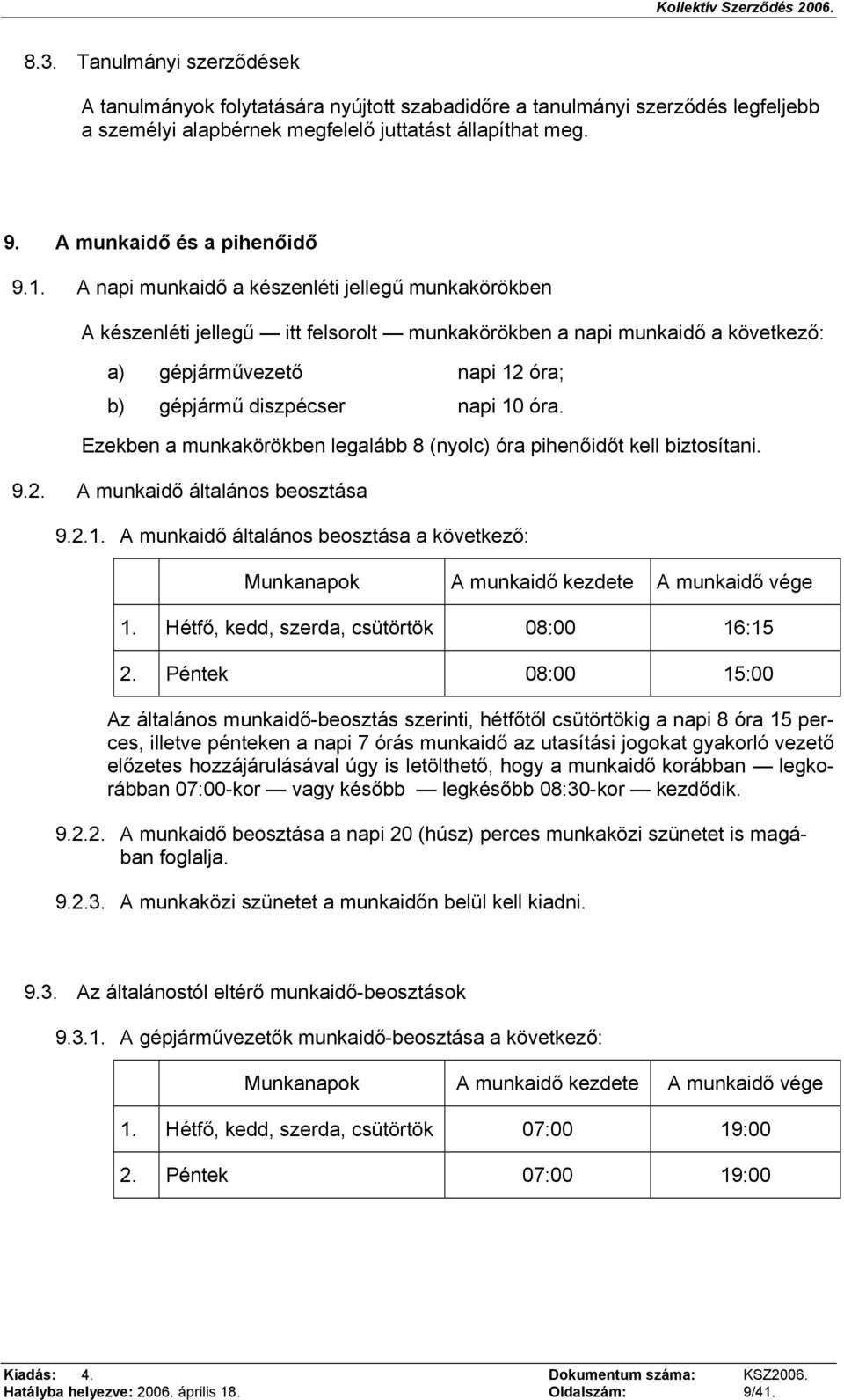 Ezekben a munkakörökben legalább 8 (nyolc) óra pihenőidőt kell biztosítani. 9.2. A munkaidő általános beosztása 9.2.1.