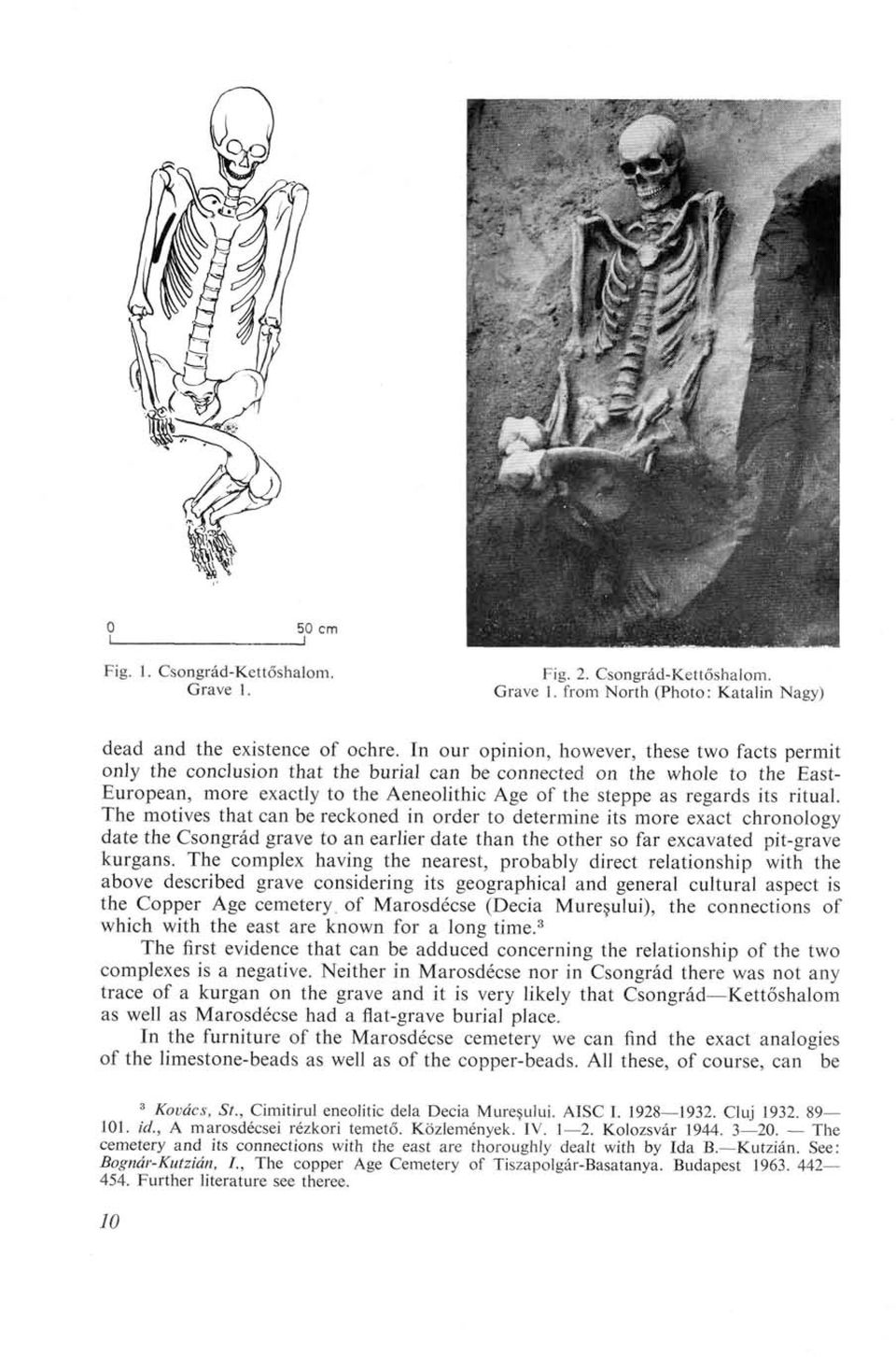 its ritual. The motives that can be reckoned in order to determine its more exact chronology date the Csongrád grave to an earlier date than the other so far excavated pit-grave kurgans.