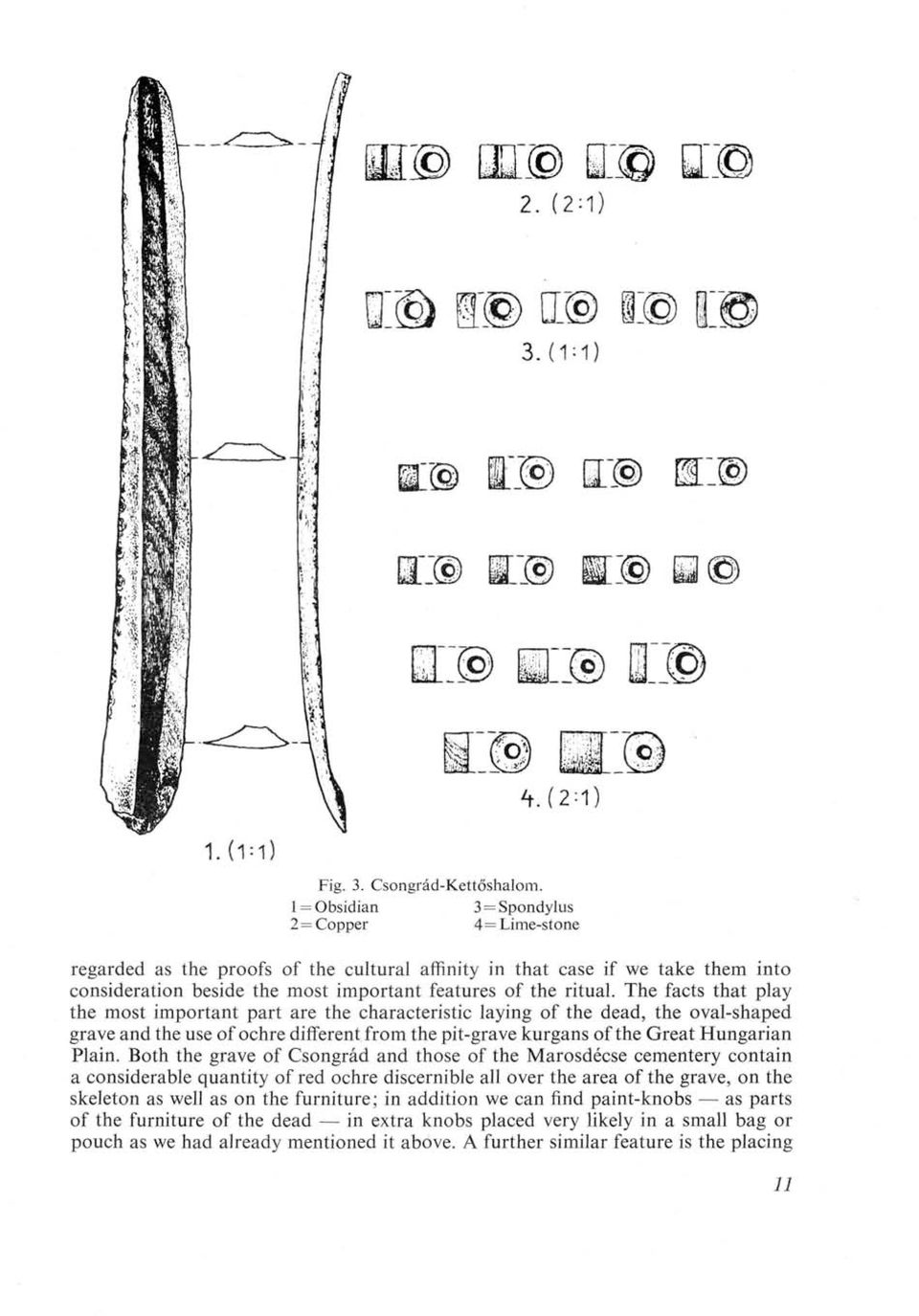 The facts that play the most important part are the characteristic laying of the dead, the oval-shaped grave and the use of ochre different from the pit-grave kurgans of the Great Hungarian Plain.