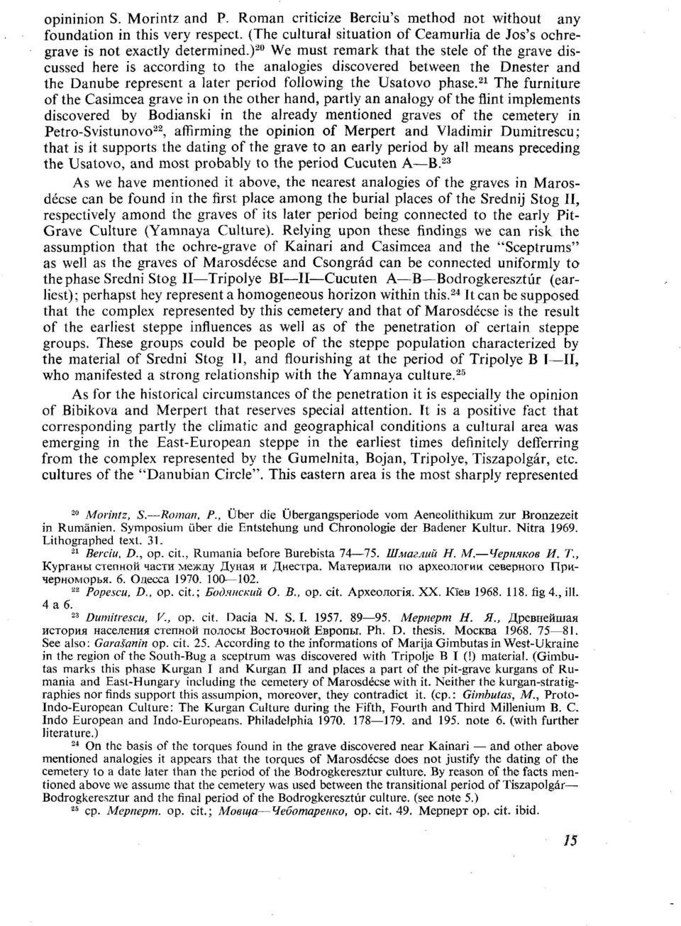 21 The furniture of the Casimcea grave in on the other hand, partly an analogy of the flint implements discovered by Bodianski in the already mentioned graves of the cemetery in Petro-Svistunovo 22,