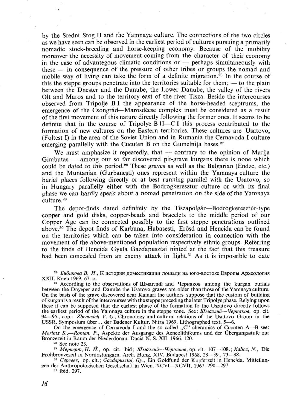 Because of the mobility moreover the necessity of movement coming from the character of their economy in the case of advantegous climatic conditions or perhaps simultaneously with these in