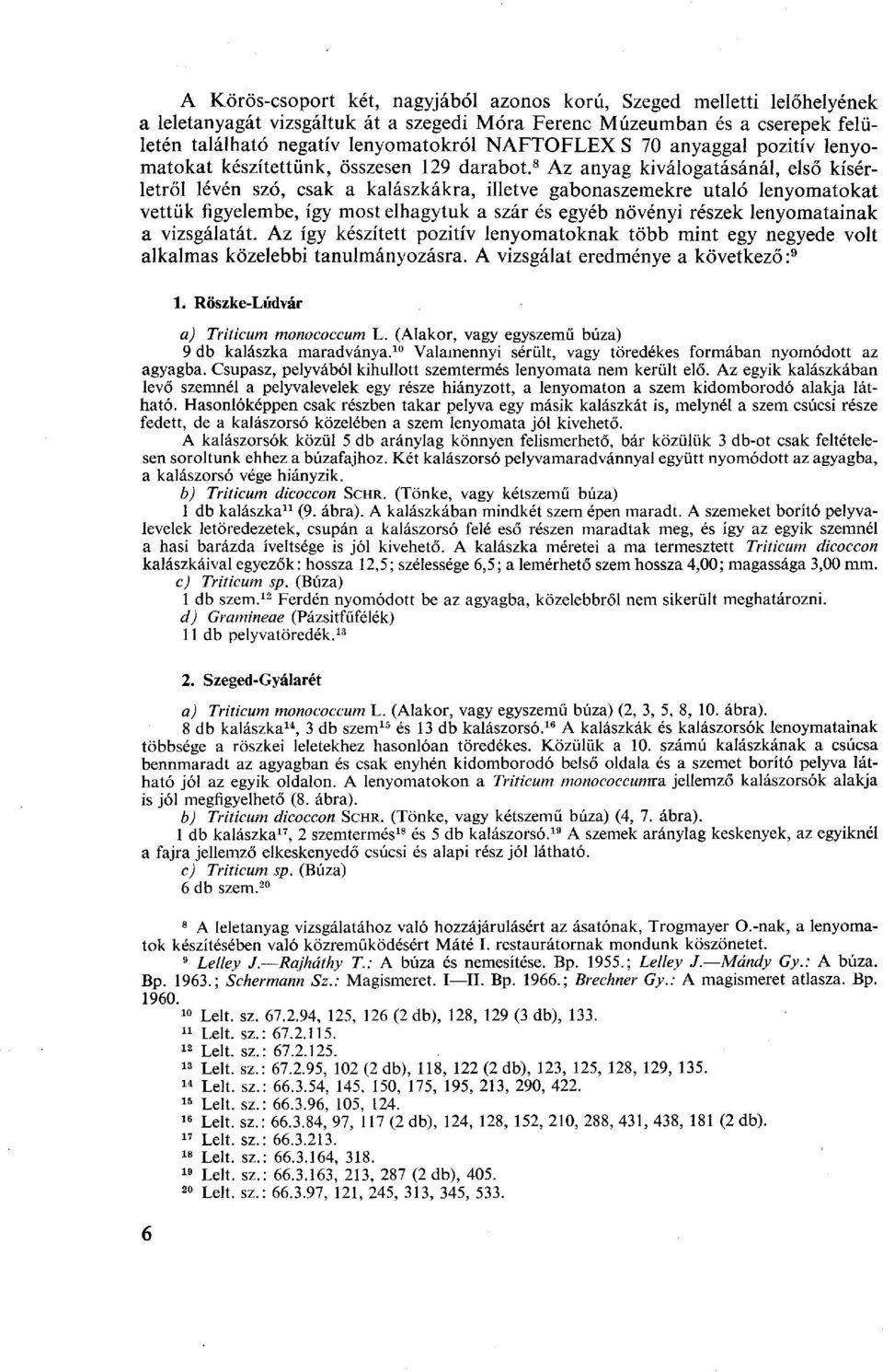 8 Az anyag kiválogatásánál, első kísérletről lévén szó, csak a kalászkákra, illetve gabonaszemekre utaló lenyomatokat vettük figyelembe, így most elhagytuk a szár és egyéb növényi részek