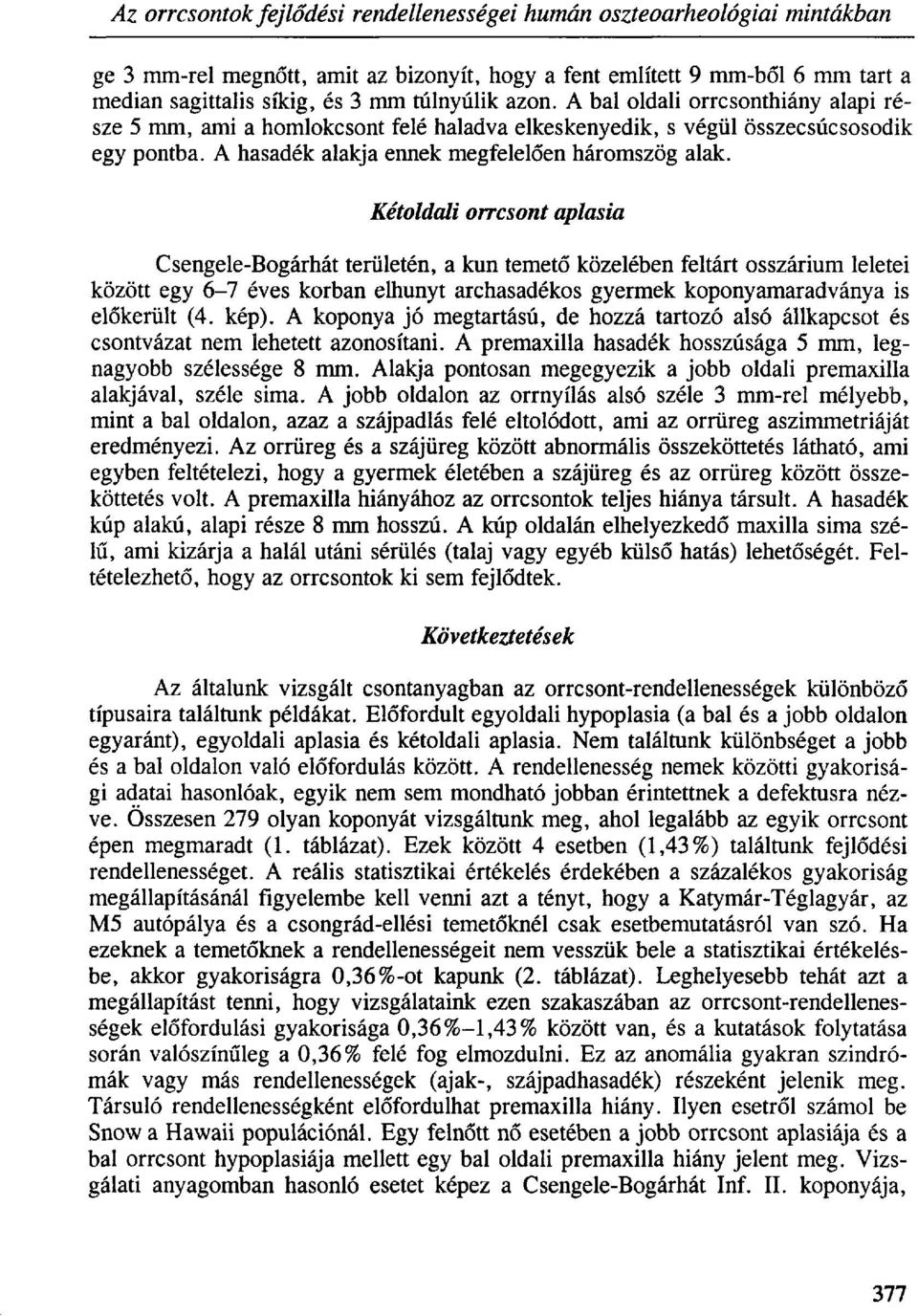 Kétoldali orrcsont aplasia Csengele-Bogárhát területén, a kun temető közelében feltárt osszárium leletei között egy 6-7 éves korban elhunyt archasadékos gyermek koponyamaradványa is előkerült (4.