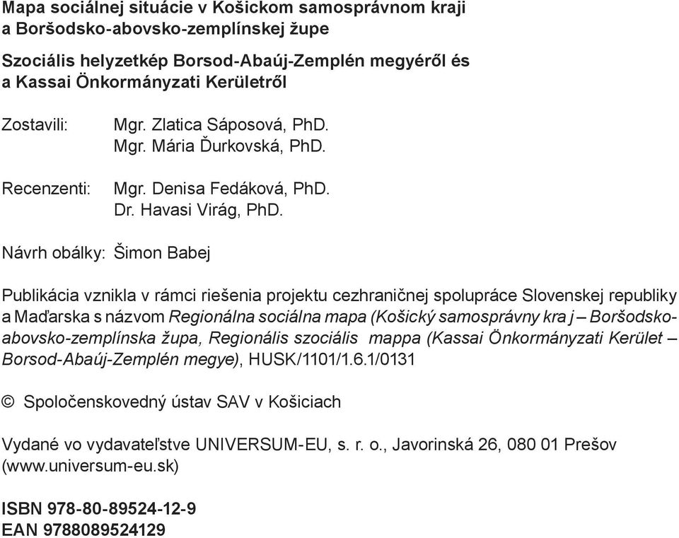 Návrh obálky: Šimon Babej Publikácia vznikla v rámci riešenia projektu cezhraničnej spolupráce Slovenskej republiky a Maďarska s názvom Regionálna sociálna mapa (Košický samosprávny kra j