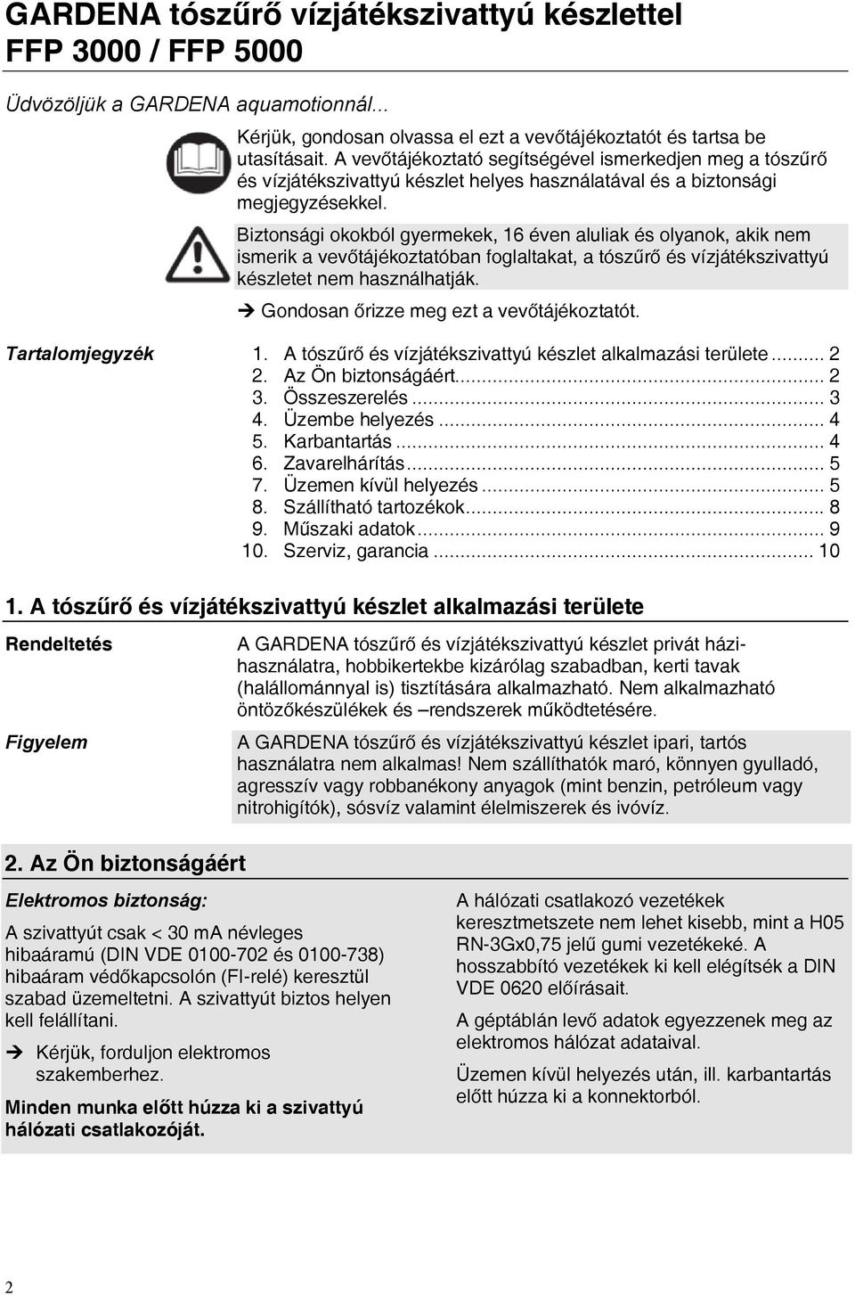 Biztonsági okokból gyermekek, 16 éven aluliak és olyanok, akik nem ismerik a vevőtájékoztatóban foglaltakat, a tószűrő és vízjátékszivattyú készletet nem használhatják.