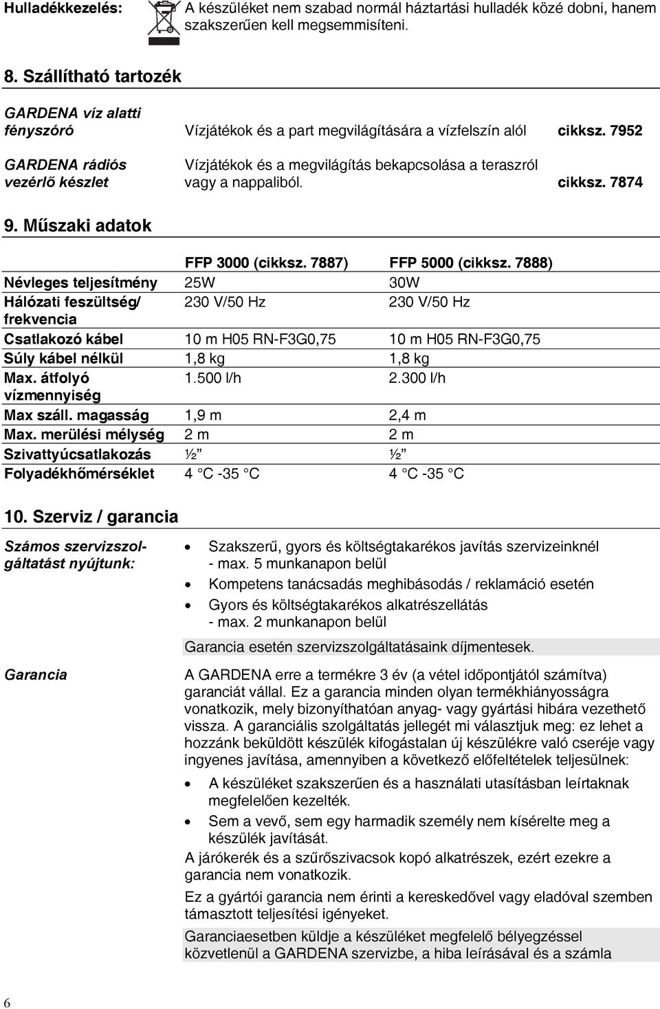 7952 GARDENA rádiós Vízjátékok és a megvilágítás bekapcsolása a teraszról vezérlő készlet vagy a nappaliból. cikksz. 7874 9. Műszaki adatok FFP 3000 (cikksz. 7887) FFP 5000 (cikksz.