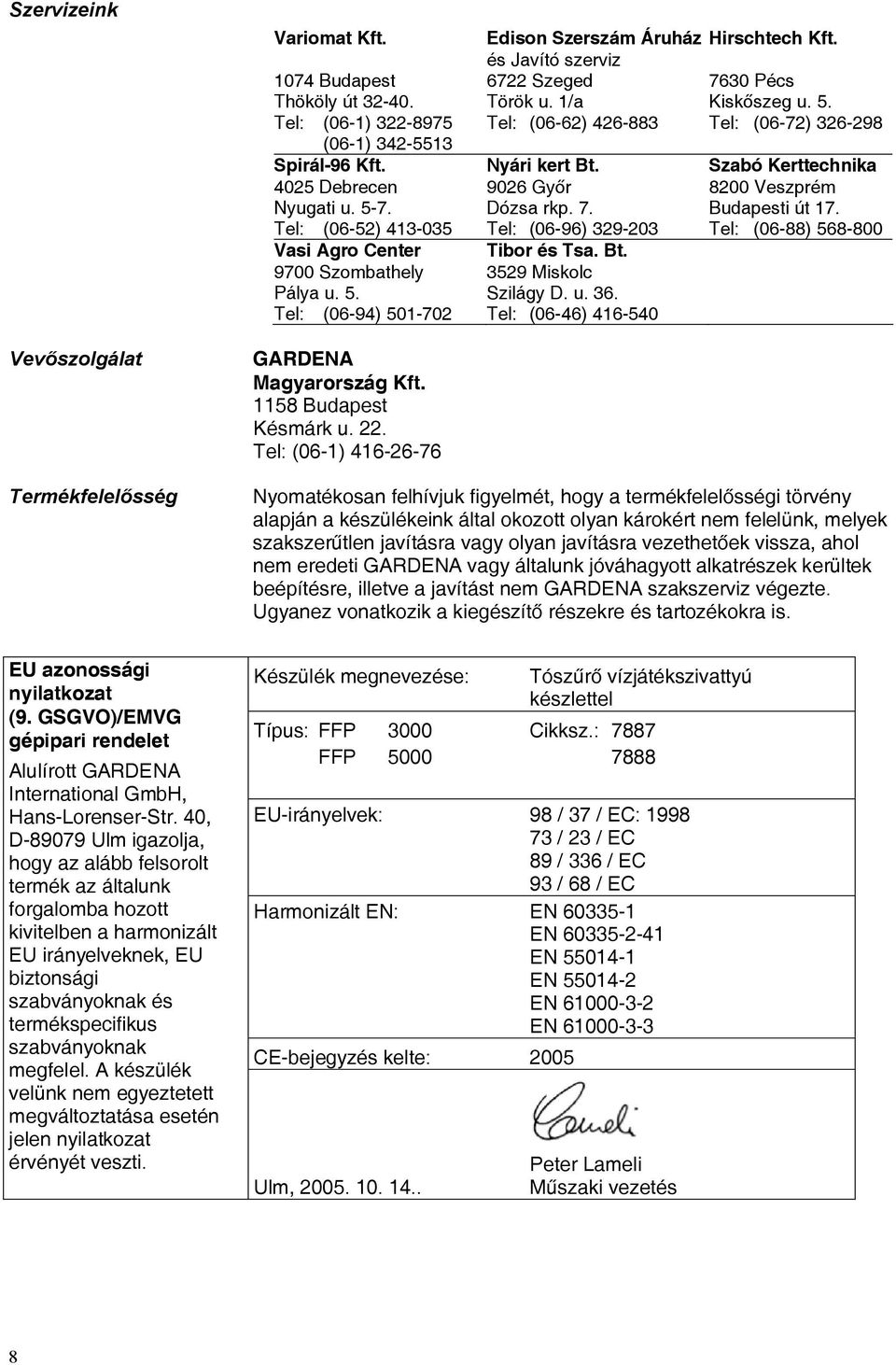 Budapesti út 17. Tel: (06-52) 413-035 Tel: (06-96) 329-203 Tel: (06-88) 568-800 Vasi Agro Center Tibor és Tsa. Bt. 9700 Szombathely 3529 Miskolc Pálya u. 5. Szilágy D. u. 36.