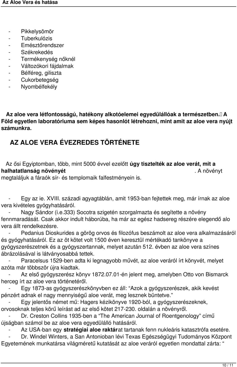 AZ ALOE VERA ÉVEZREDES TÖRTÉNETE Az ősi Egyiptomban, több, mint 5000 évvel ezelőtt úgy tisztelték az aloe verát, mit a halhatatlanság növényét.