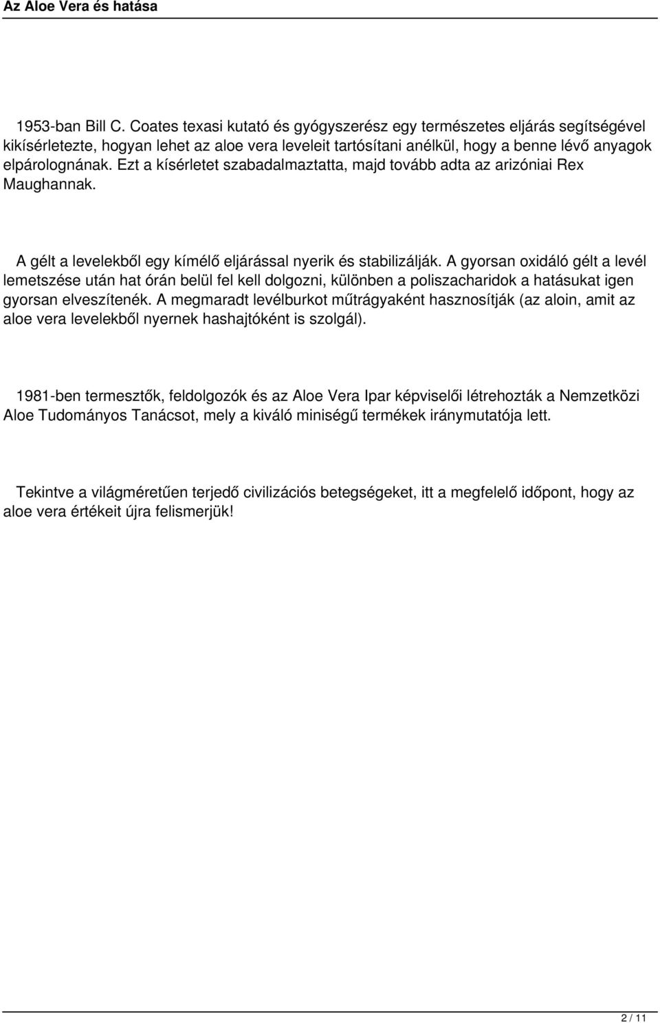 Ezt a kísérletet szabadalmaztatta, majd tovább adta az arizóniai Rex Maughannak. A gélt a levelekből egy kímélő eljárással nyerik és stabilizálják.