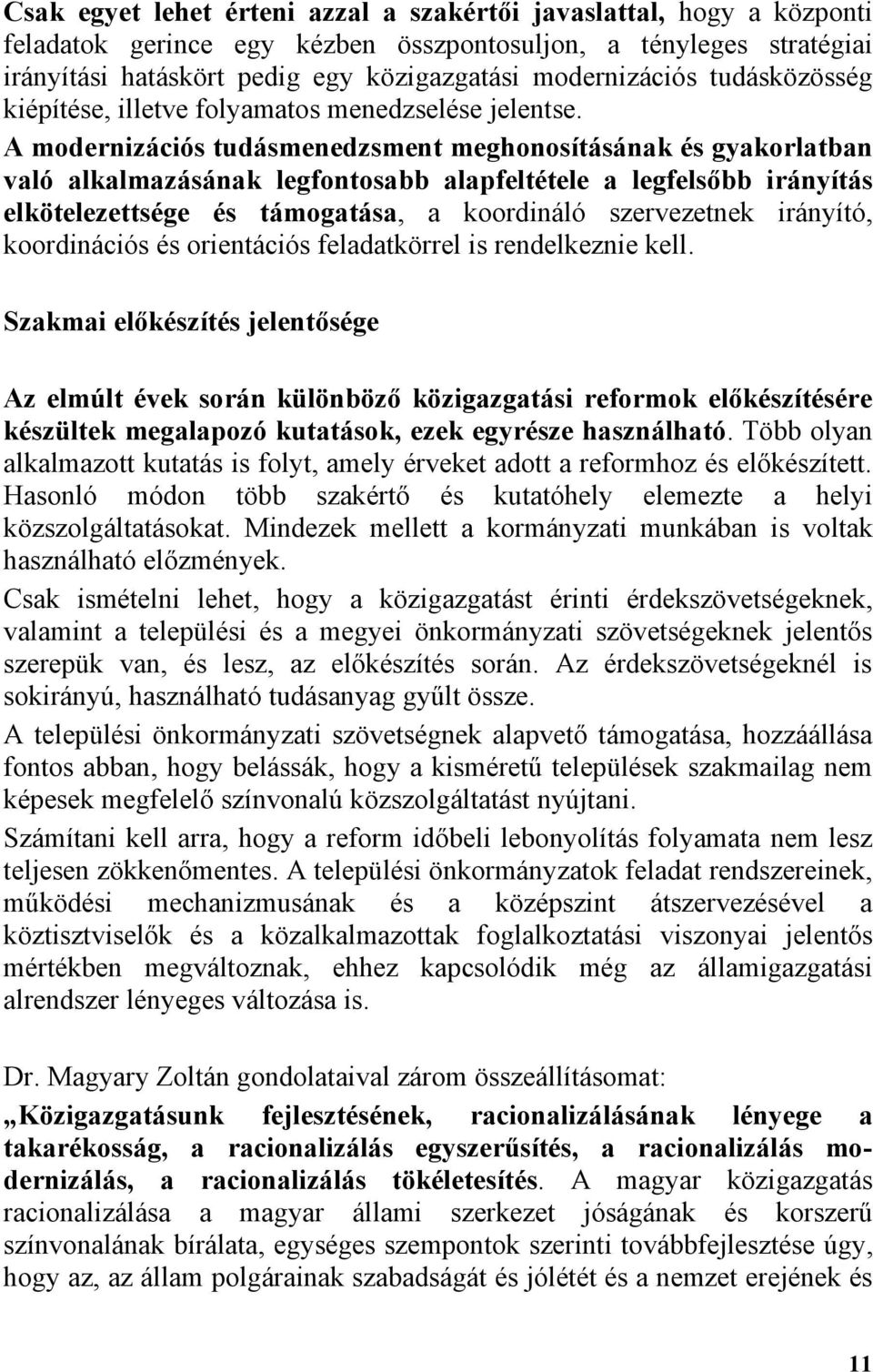 A modernizációs tudásmenedzsment meghonosításának és gyakorlatban való alkalmazásának legfontosabb alapfeltétele a legfelsőbb irányítás elkötelezettsége és támogatása, a koordináló szervezetnek