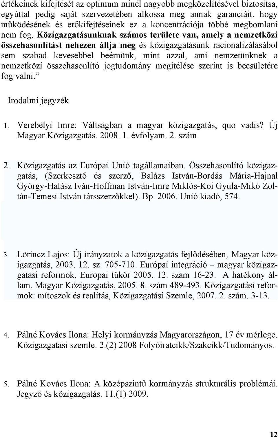 Közigazgatásunknak számos területe van, amely a nemzetközi összehasonlítást nehezen állja meg és közigazgatásunk racionalizálásából sem szabad kevesebbel beérnünk, mint azzal, ami nemzetünknek a