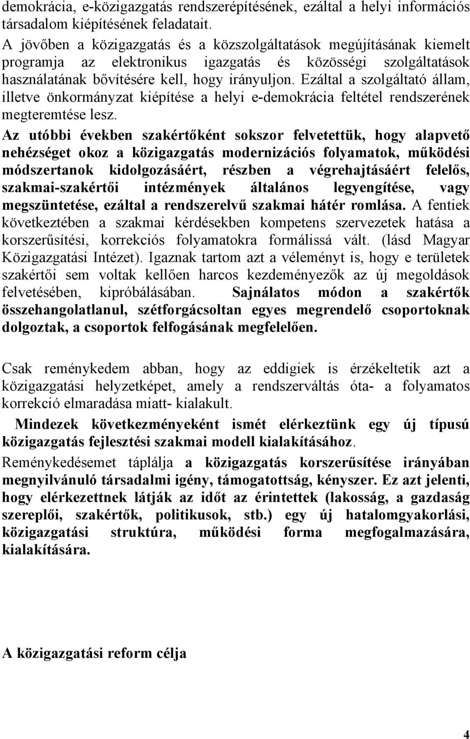 Ezáltal a szolgáltató állam, illetve önkormányzat kiépítése a helyi e-demokrácia feltétel rendszerének megteremtése lesz.