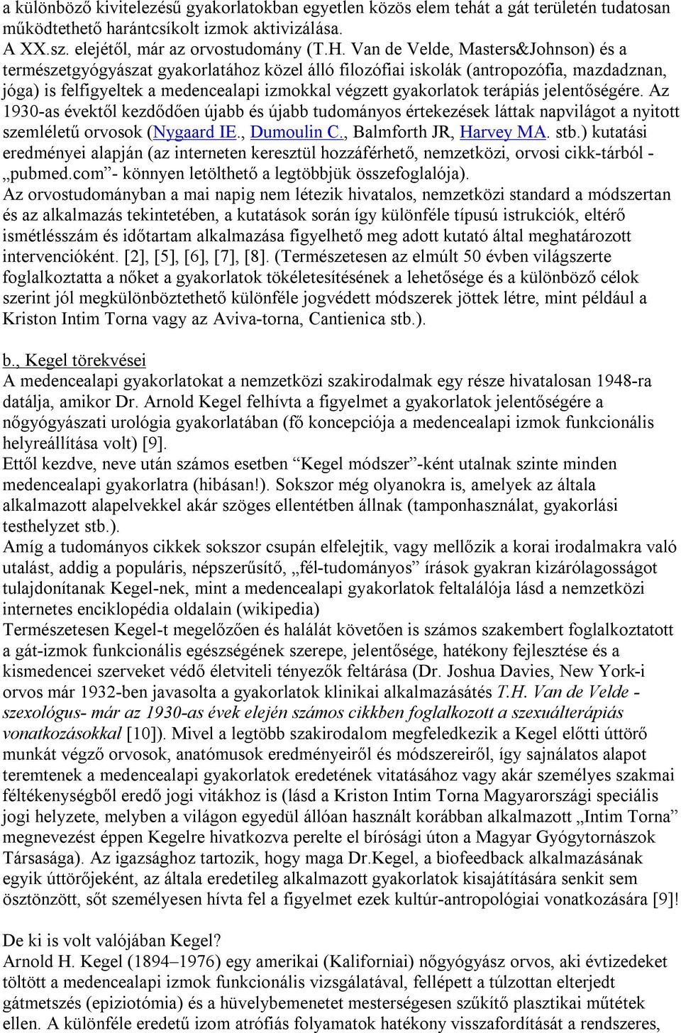 terápiás jelentőségére. Az 1930-as évektől kezdődően újabb és újabb tudományos értekezések láttak napvilágot a nyitott szemléletű orvosok (Nygaard IE., Dumoulin C., Balmforth JR, Harvey MA. stb.
