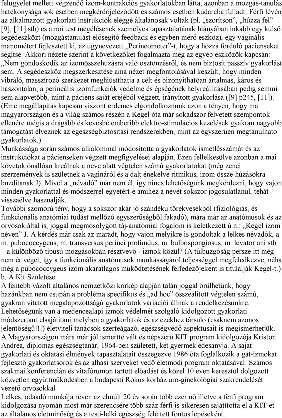szorítson, húzza fel [9], [11] stb) és a női test megélésének személyes tapasztalatának hiányában inkább egy külső segédeszközt (mozgástanulást elősegítő feedback és egyben mérő eszköz), egy