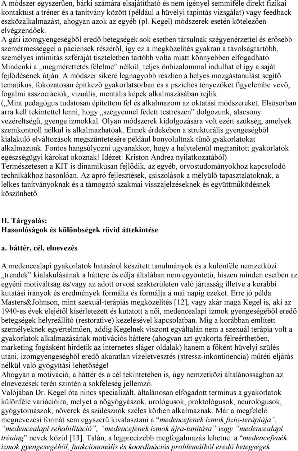 A gáti izomgyengeségből eredő betegségek sok esetben társulnak szégyenérzettel és erősebb szemérmességgel a páciensek részéről, így ez a megközelítés gyakran a távolságtartóbb, személyes intimitás
