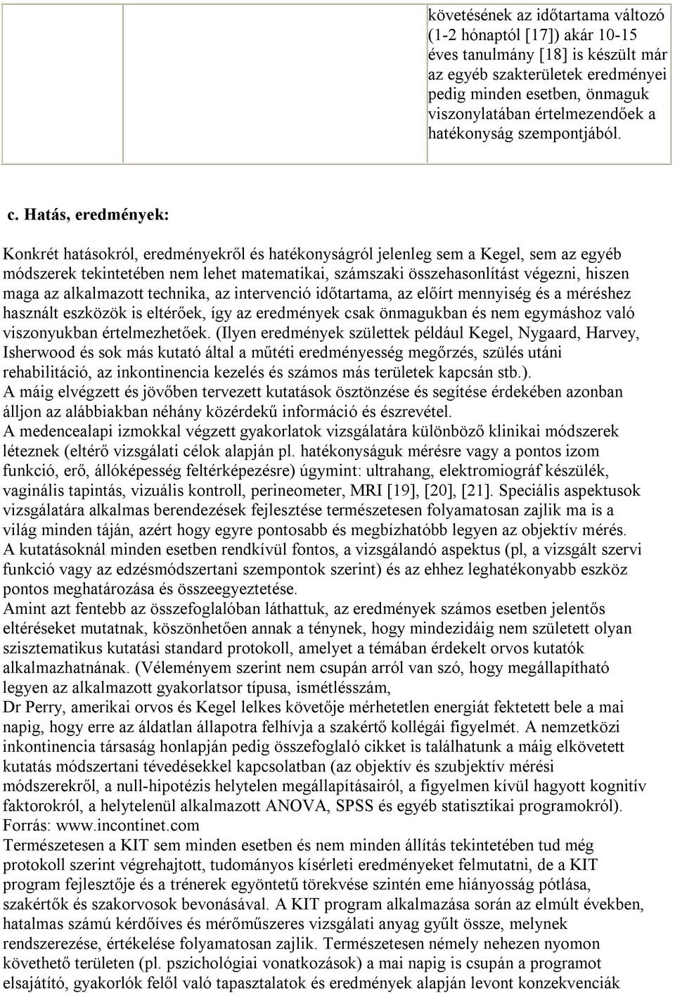 Hatás, eredmények: Konkrét hatásokról, eredményekről és hatékonyságról jelenleg sem a Kegel, sem az egyéb módszerek tekintetében nem lehet matematikai, számszaki összehasonlítást végezni, hiszen maga