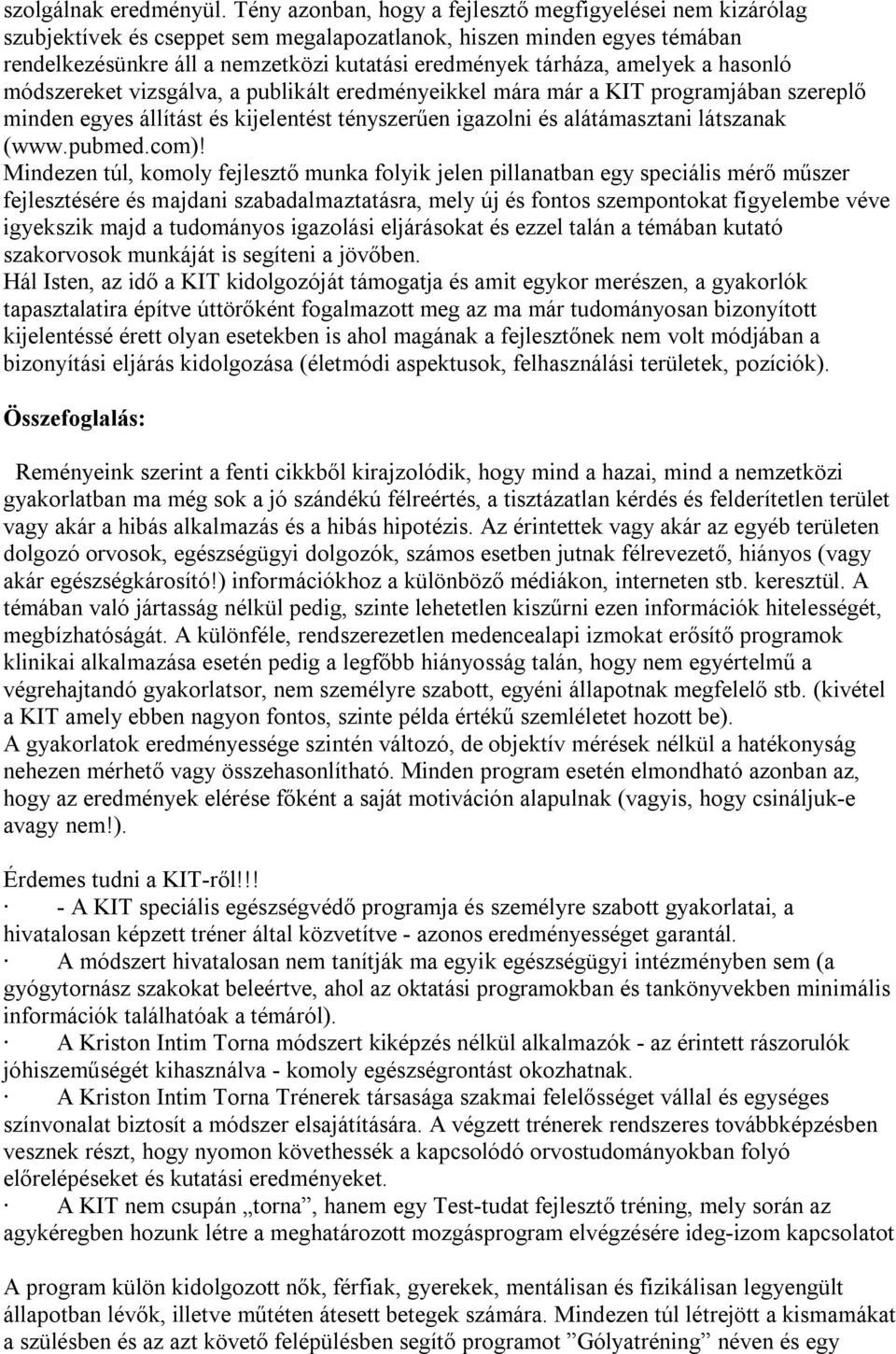 amelyek a hasonló módszereket vizsgálva, a publikált eredményeikkel mára már a KIT programjában szereplő minden egyes állítást és kijelentést tényszerűen igazolni és alátámasztani látszanak (www.