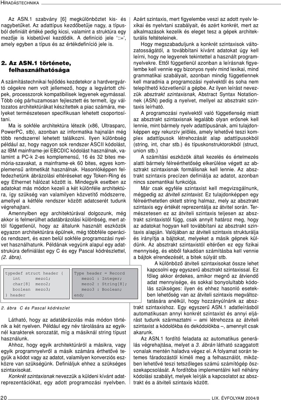 2. Az ASN.1 története, felhasználhatósága A számítástechnikai fejlôdés kezdetekor a hardvergyártó cégekre nem volt jellemezô, hogy a legyártott chipek, processzorok kompatibilisek legyenek egymással.