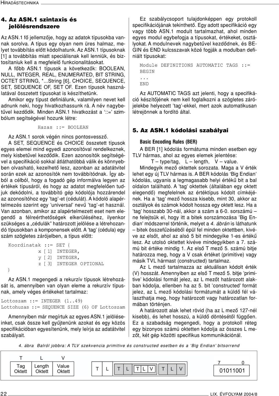 1 típusok a következôk: BOOLEAN, NULL, INTEGER, REAL, ENUMERATED, BIT OCTET *...String [6], CHOICE, SEQUENCE, SET, SEQUENCE OF, SET OF. Ezen típusok használatával összetett típusokat is készíthetünk.
