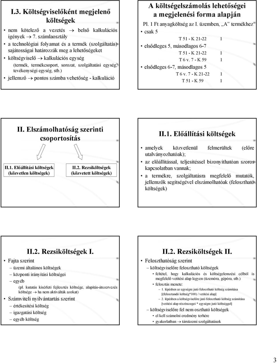 tevékenységi egység, stb.) jellemző pontos számba vehetőség - kalkuláció A költségelszámolás lehetőségei a megjelenési forma alapján Pl. 1 Ft anyagköltség az I.