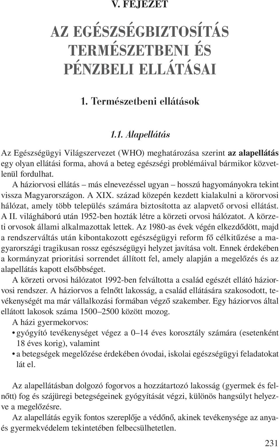 1. Alapellátás Az Egészségügyi Világszervezet (WHO) meghatározása szerint az alapellátás egy olyan ellátási forma, ahová a beteg egészségi problémáival bármikor közvetlenül fordulhat.