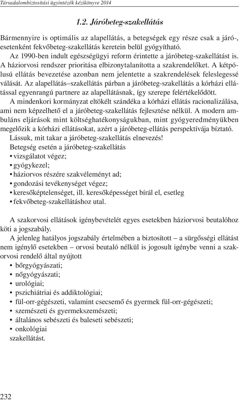 Az 1990-ben indult egészségügyi reform érintette a járóbeteg-szakellátást is. A háziorvosi rendszer prioritása elbizonytalanította a szakrendelőket.