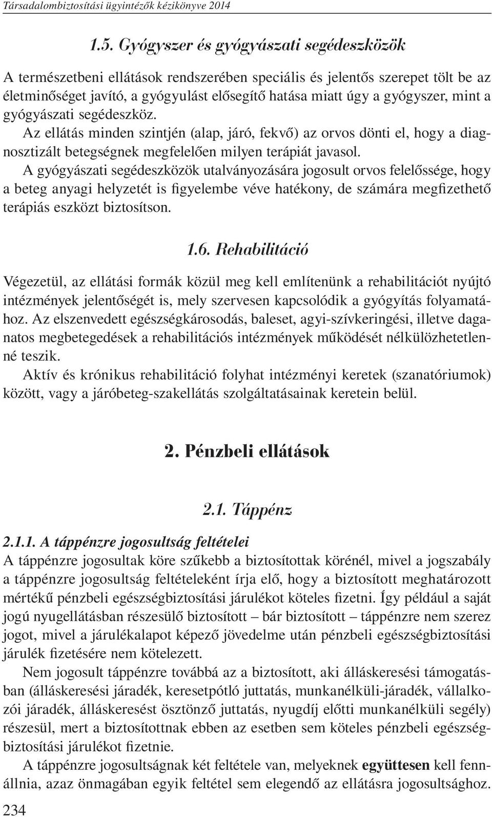 a gyógyászati segédeszköz. Az ellátás minden szintjén (alap, járó, fekvő) az orvos dönti el, hogy a diagnosztizált betegségnek megfelelően milyen terápiát javasol.