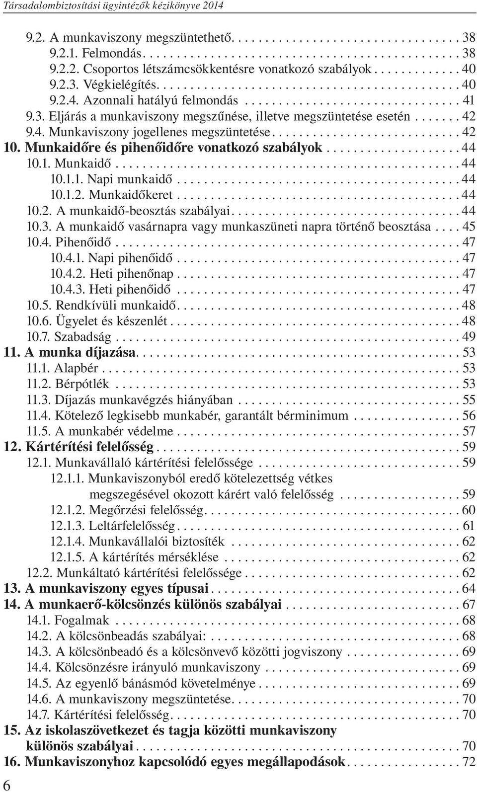 Munkaidőre és pihenőidőre vonatkozó szabályok...44 10.1. Munkaidő...44 10.1.1. Napi munkaidő...44 10.1.2. Munkaidőkeret... 44 10.2. A munkaidő-beosztás szabályai....44 10.3.